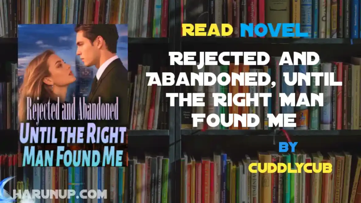 Rejected and Abandoned, Until the Right Man Found Me Novel