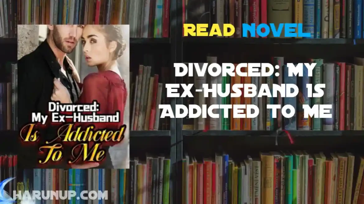 Divorced: My Ex-Husband Is Addicted To Me Novel