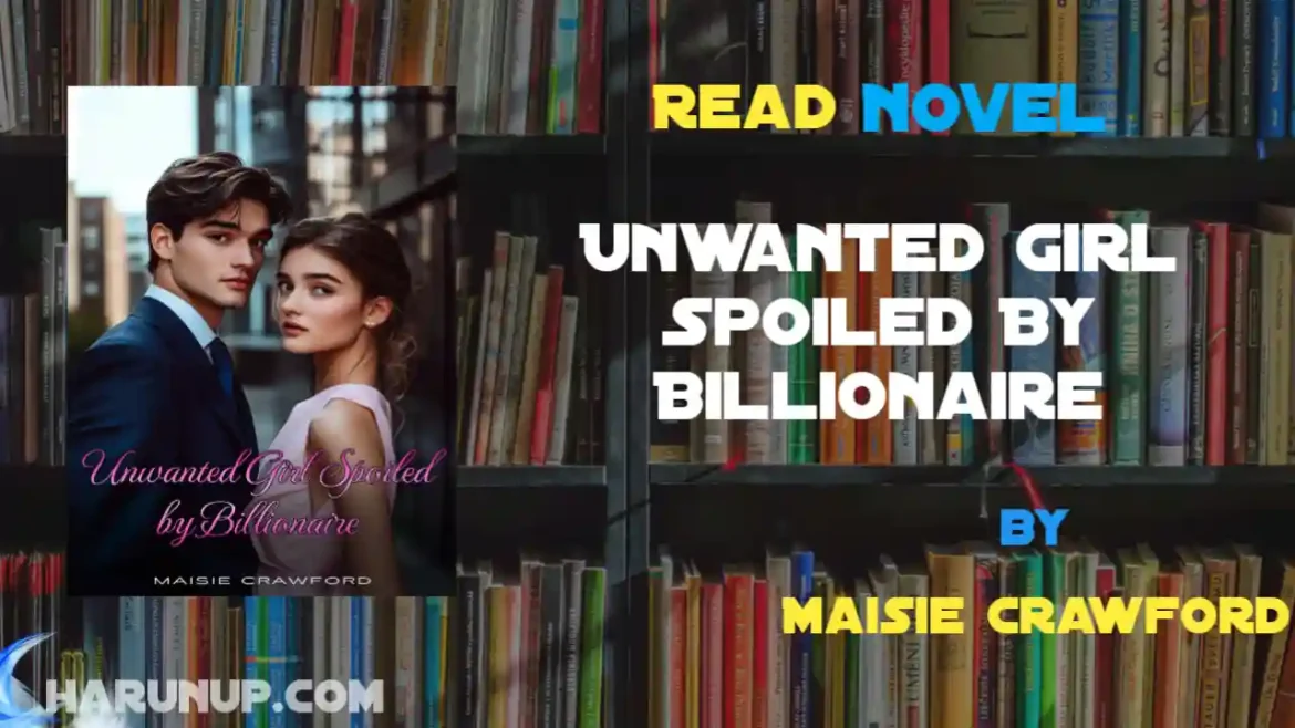 Unwanted Girl Spoiled By Billionaire Novel
