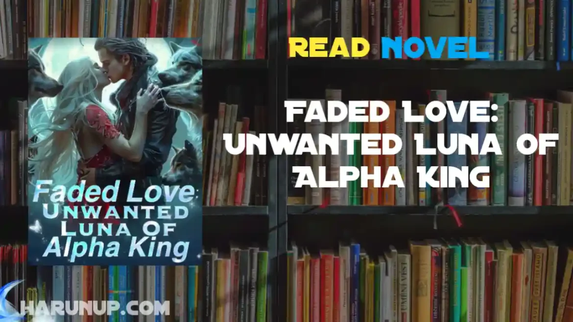 Faded Love: Unwanted Luna Of Alpha King Novel