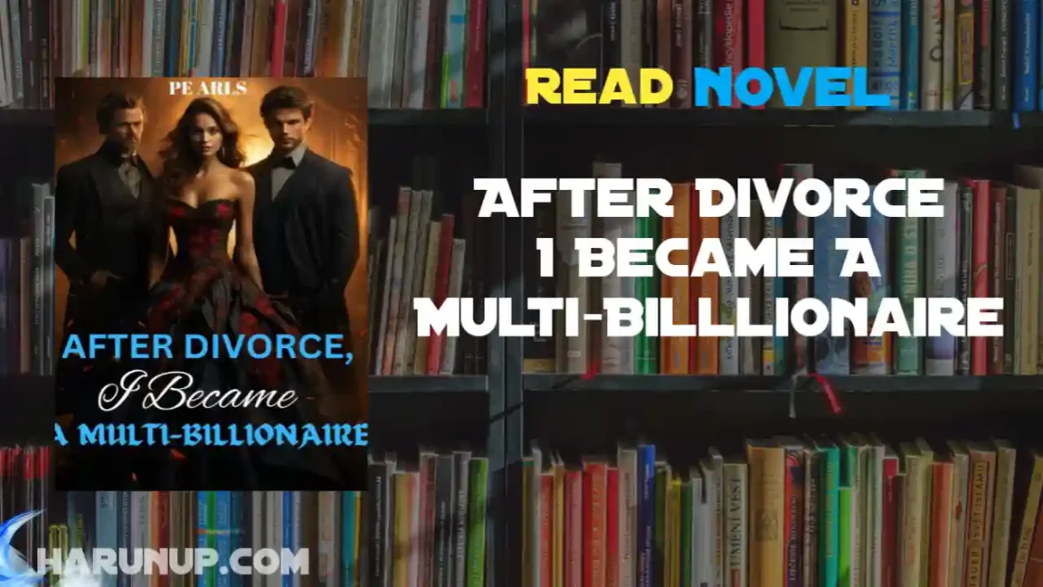 After Divorce I Became A Multi-Billlionaire Novel