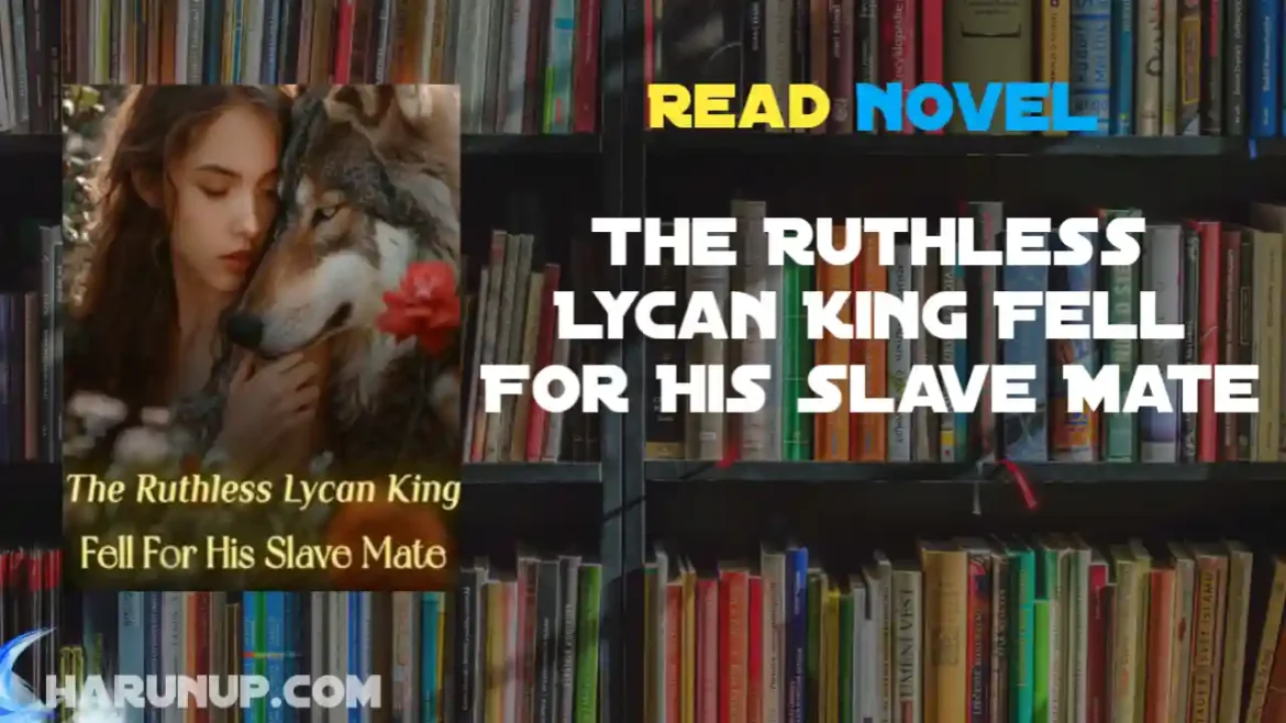 The Ruthless Lycan King Fell For His Slave Mate Novel