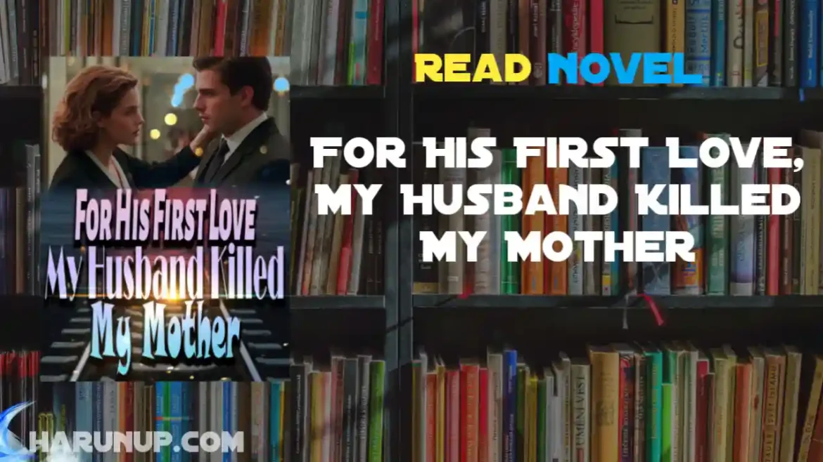 For His First Love, My Husband Killed My Mother Novel