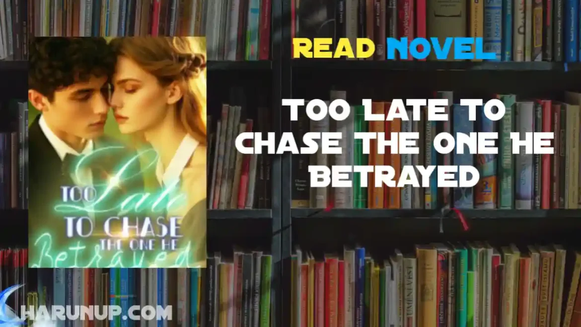 Too Late To Chase The One He Betrayed Novel