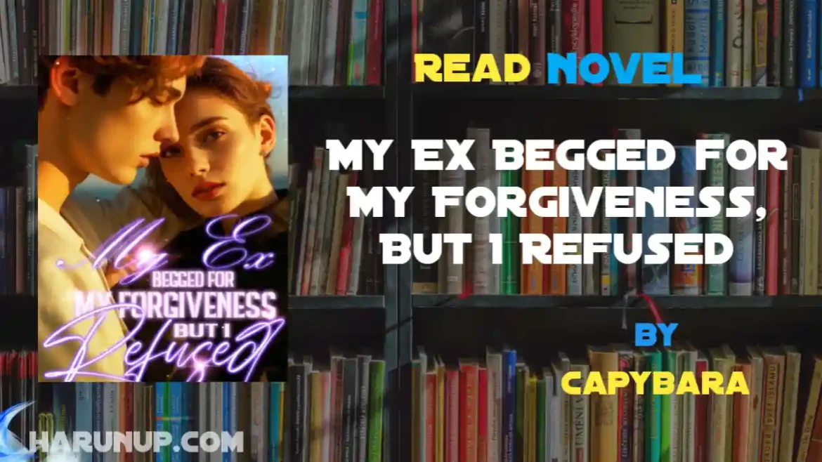 My Ex Begged for My Forgiveness, But I Refused Novel