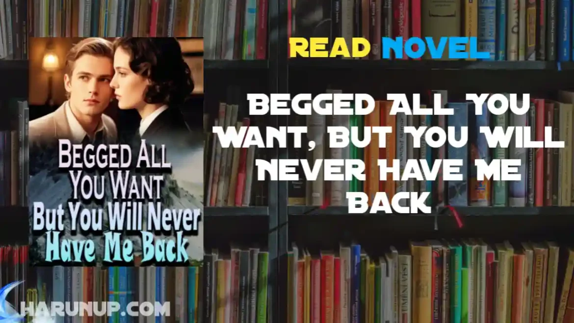 Begged All You Want, But You Will Never Have Me Back Novel