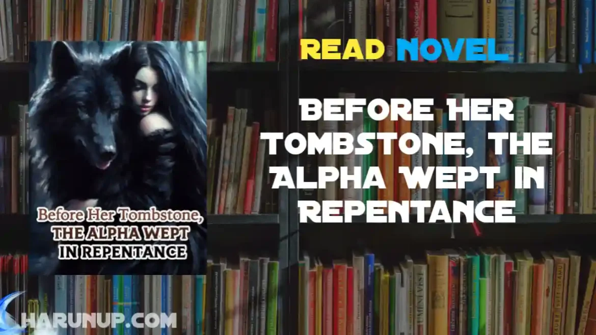 Before Her Tombstone, the Alpha Wept in Repentance Novel