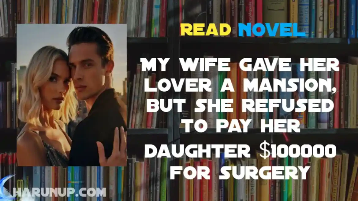 My wife gave her lover a mansion, but she refused to pay her daughter $100000 for surgery. After that, her daughter died Novel