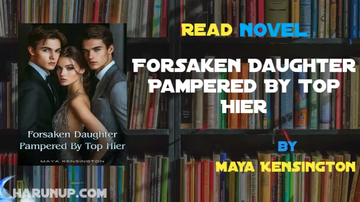 Forsaken Daughter Pampered By Top Hier Novel