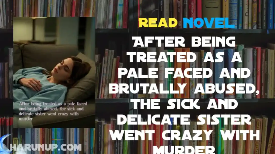 After being treated as a pale faced and brutally abused, the sick and delicate sister went crazy with murder Novel