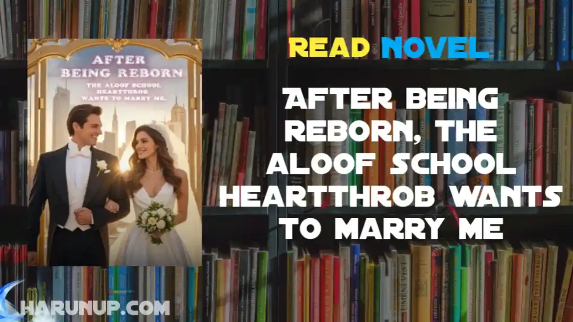 After being reborn, the aloof school heartthrob wants to marry me Novel