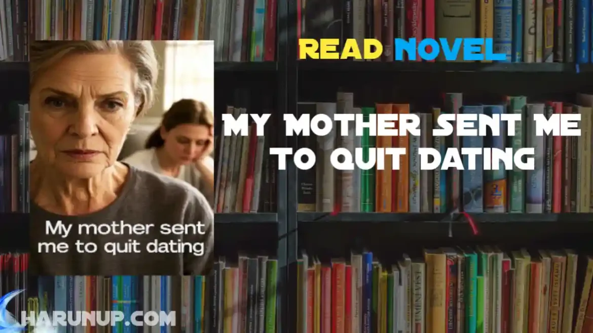 My Mother Sent Me To Quit Dating Novel