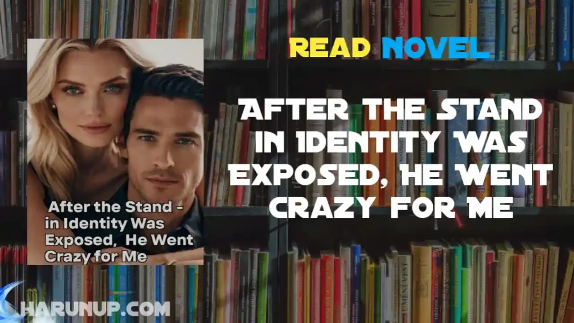 After the Stand in Identity Was Exposed, He Went Crazy for Me Novel