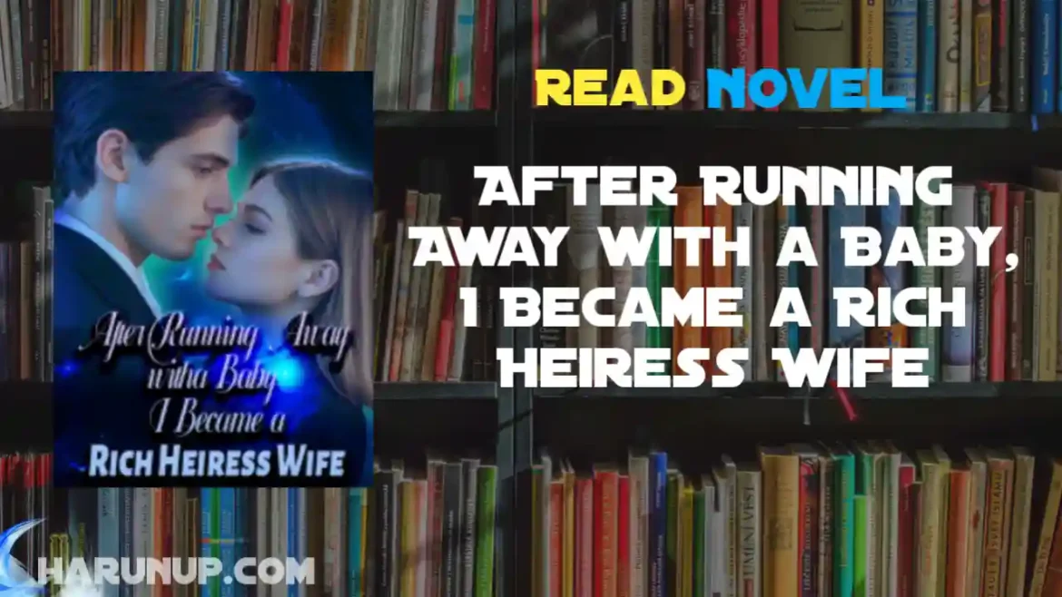 After Running Away with a Baby, I Became a Rich Heiress Wife Novel