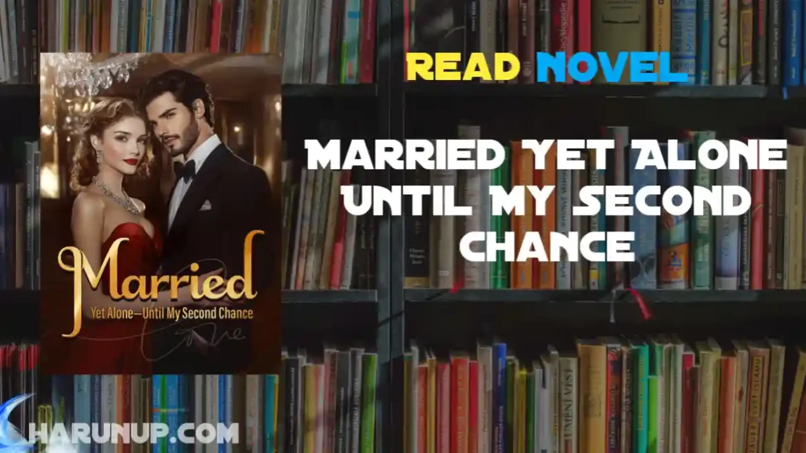 Married Yet Alone Until My Second Chance Novel