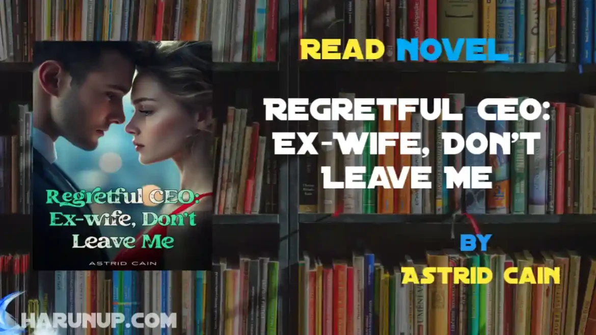 Regretful CEO: Ex-Wife, Don't Leave Me Novel