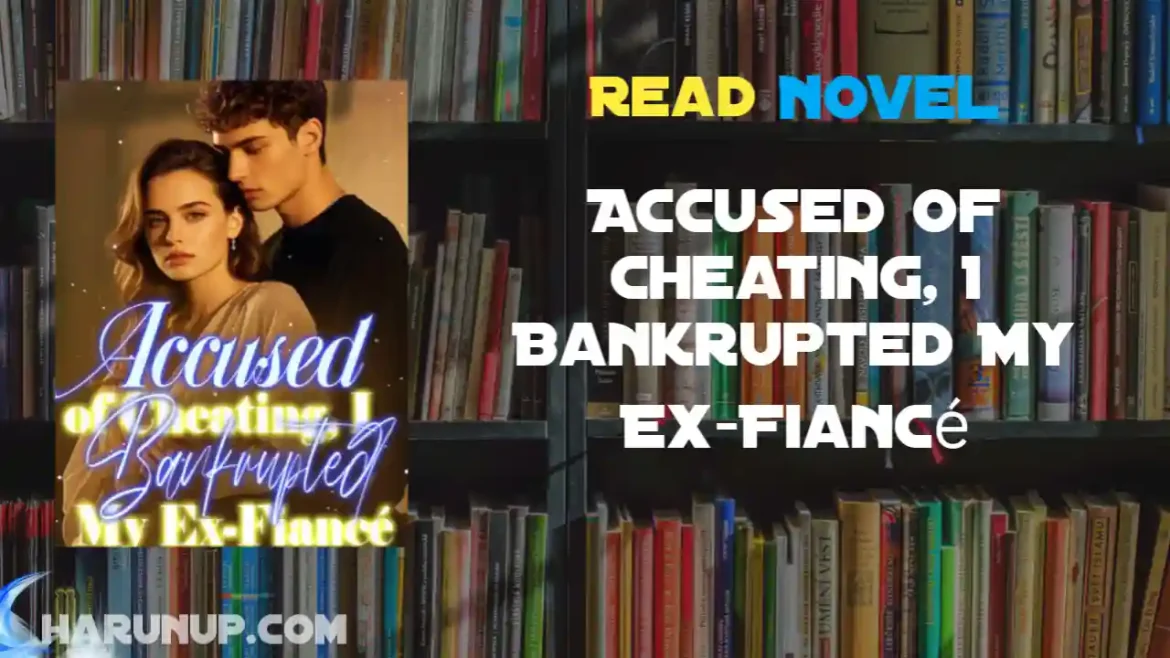 Accused of Cheating, I Bankrupted My Ex-Fiancé Novel