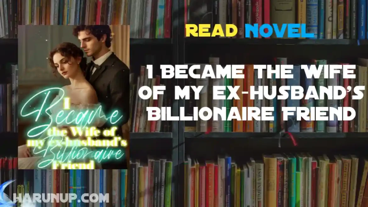 I Became the Wife of my ex-husband's Billionaire Friend Novel