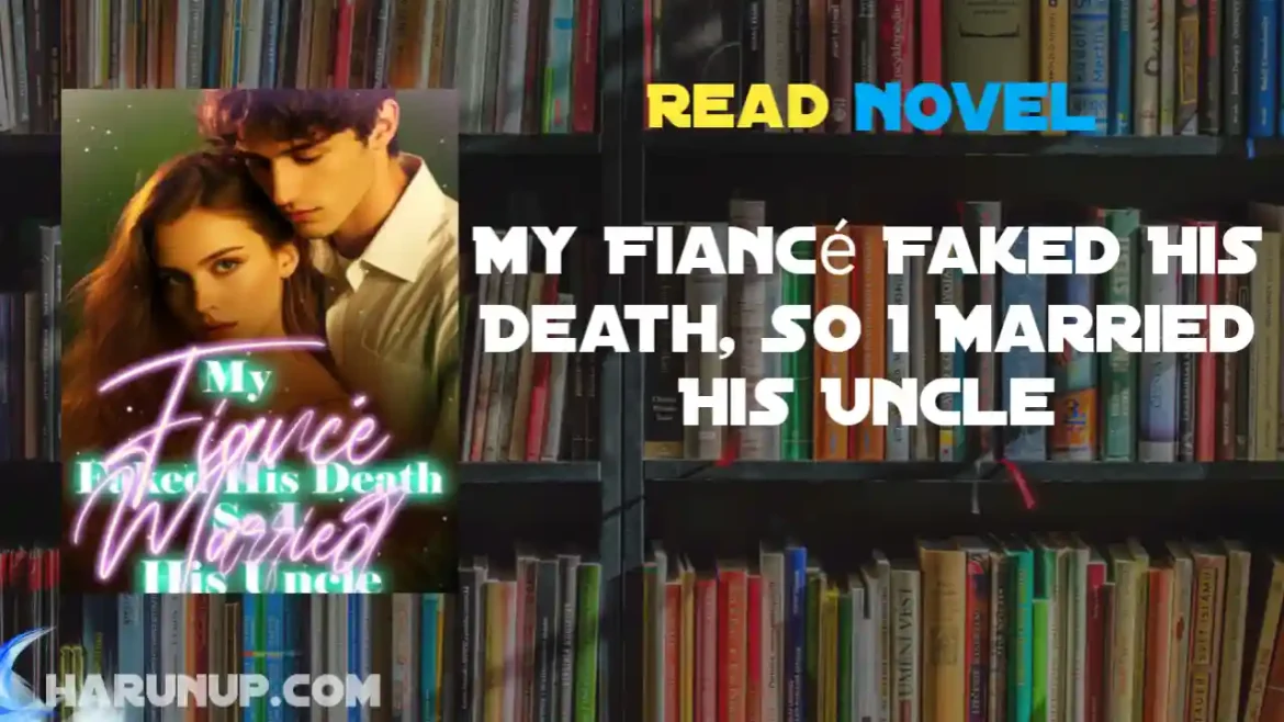 My Fiancé Faked His Death, So I Married His Uncle Novel
