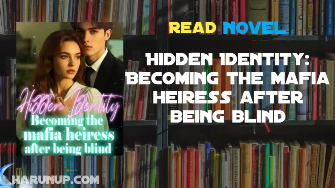 Hidden Identity: Becoming the mafia heiress after being blind Novel