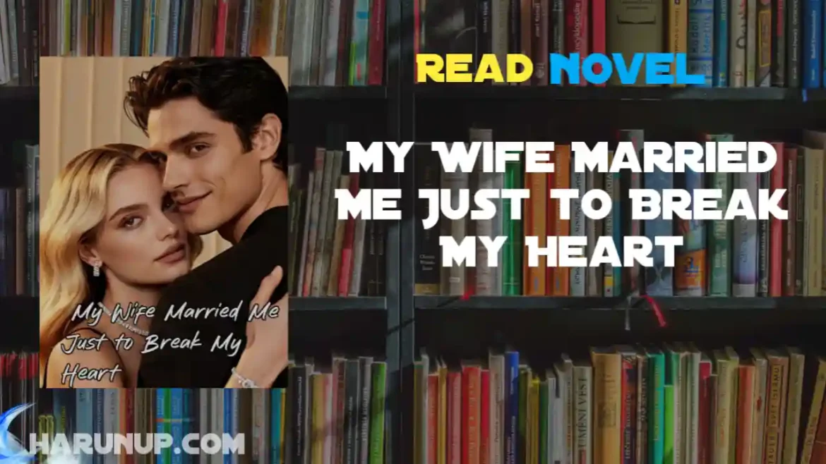My Wife Married Me Just to Break My Heart Novel