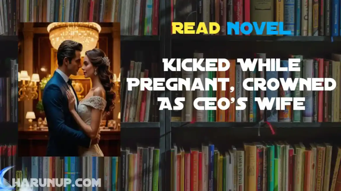 Kicked While Pregnant, Crowned As CEO's Wife Novel