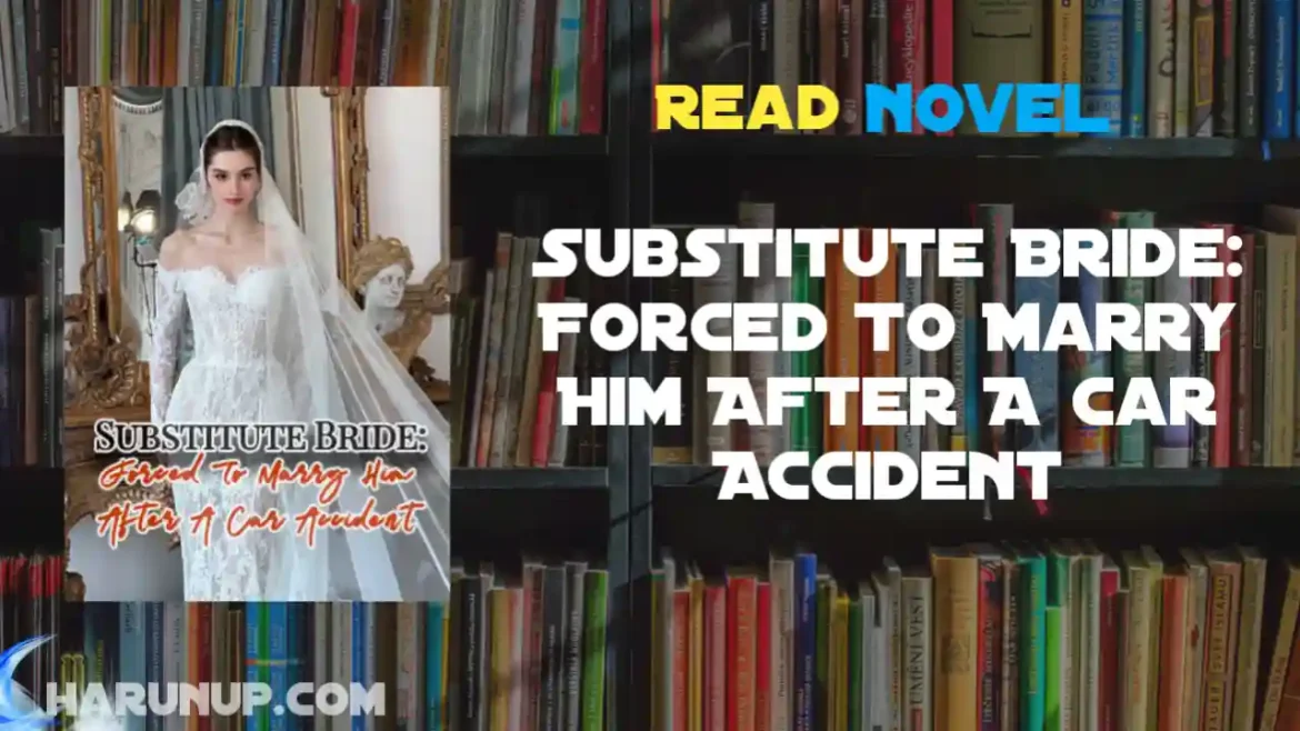 Substitute Bride: Forced To Marry Him After A Car Accident Novel