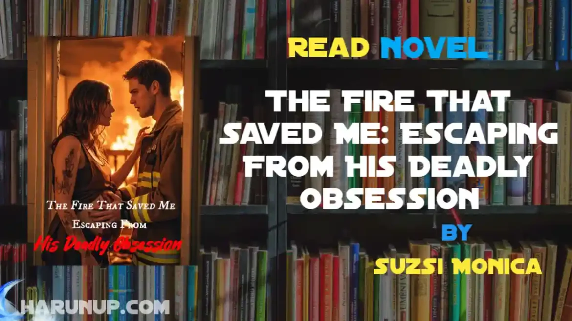 The Fire That Saved Me: Escaping From His Deadly Obsession Novel