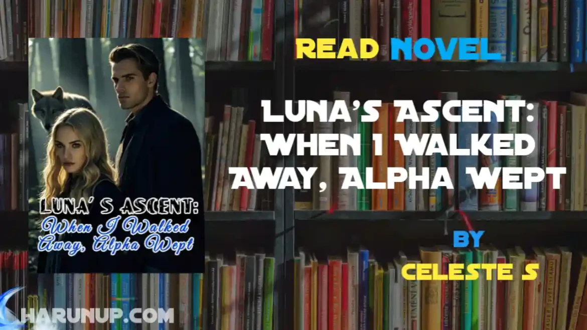 Luna's Ascent: When I Walked Away, Alpha Wept Novel