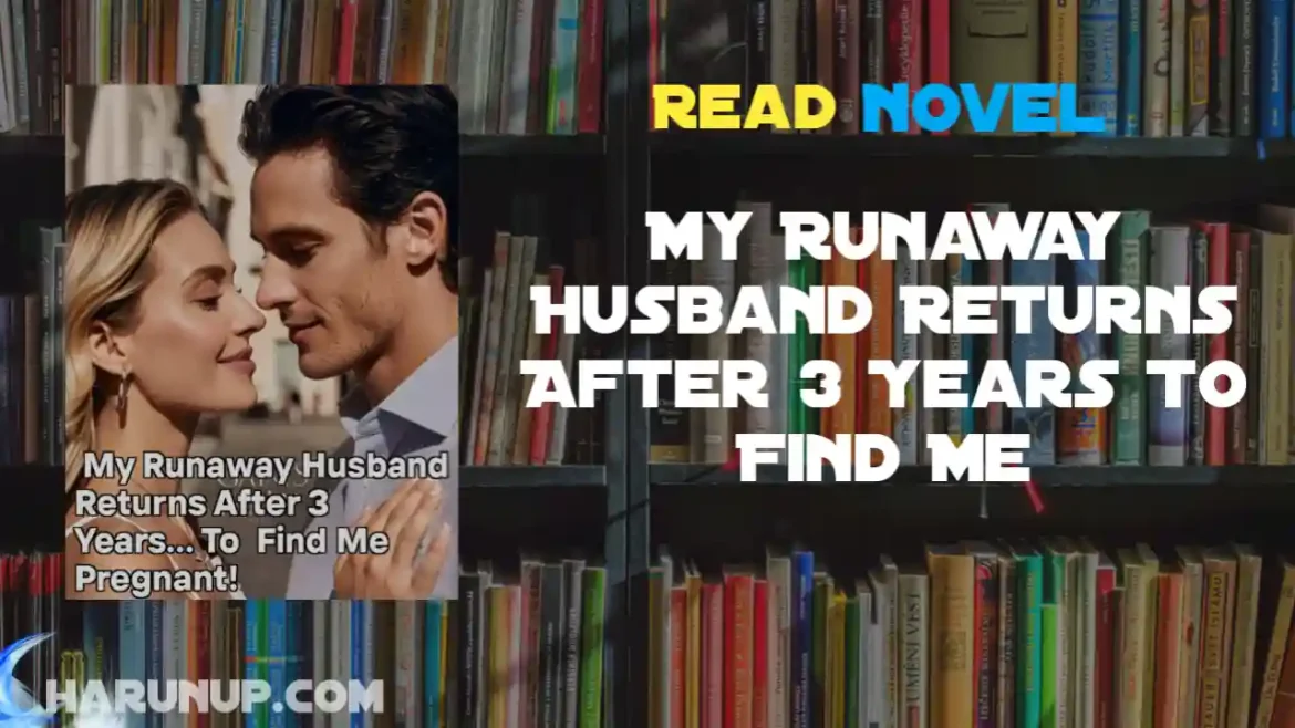 My Runaway Husband Returns After 3 Years To Find Me Pregnant Novel