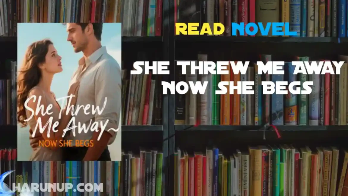 She Threw Me Away Now She Begs Novel
