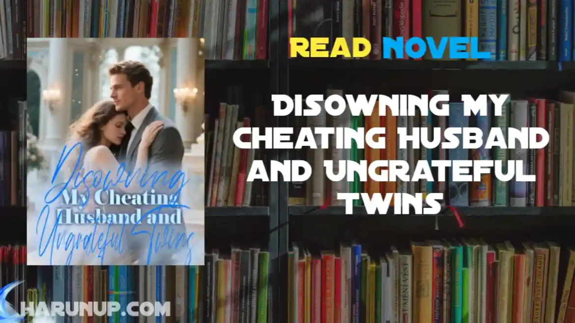 Disowning My Cheating Husband and Ungrateful Twins Novel