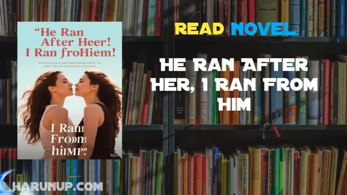 He Ran After Her, I Ran From Him Novel