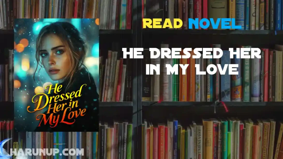He Dressed Her in My Love Novel