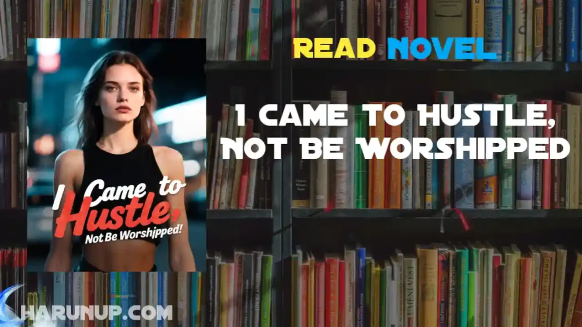 I Came to Hustle, Not Be Worshipped Novel