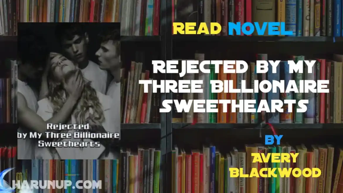 Rejected by My Three Billionaire Sweethearts Novel