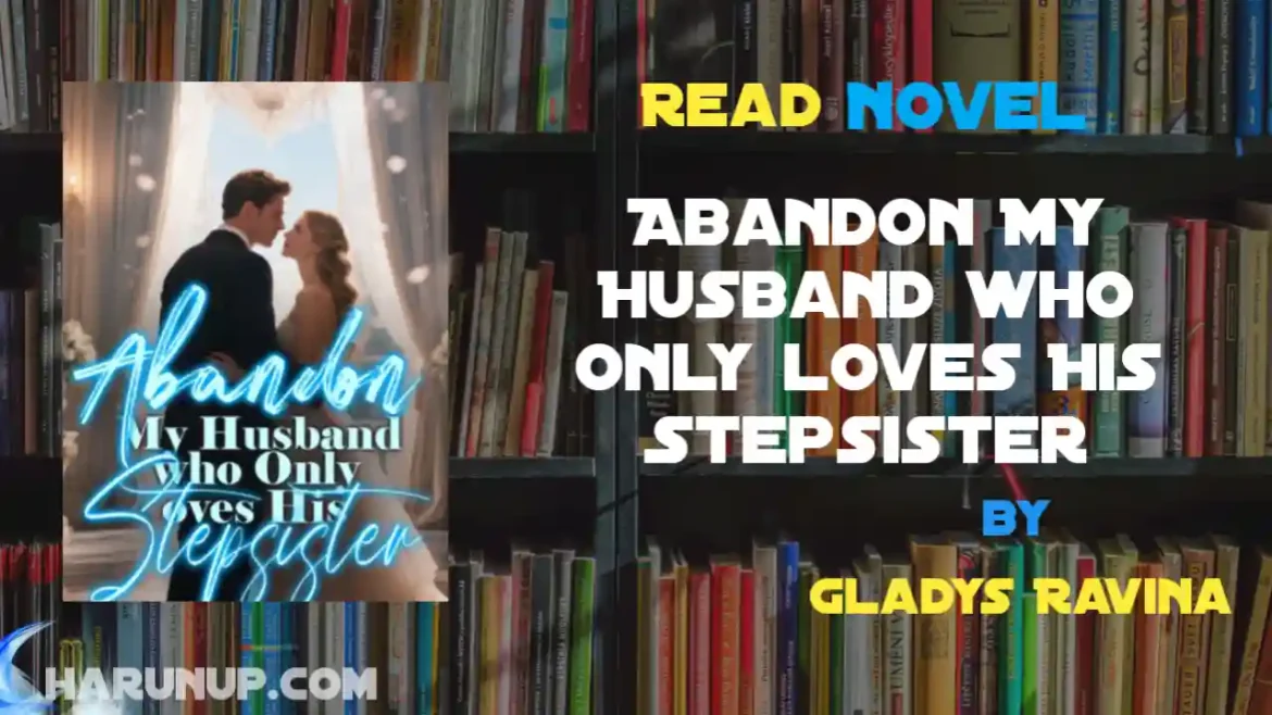 Abandon My Husband who Only loves His Stepsister Novel