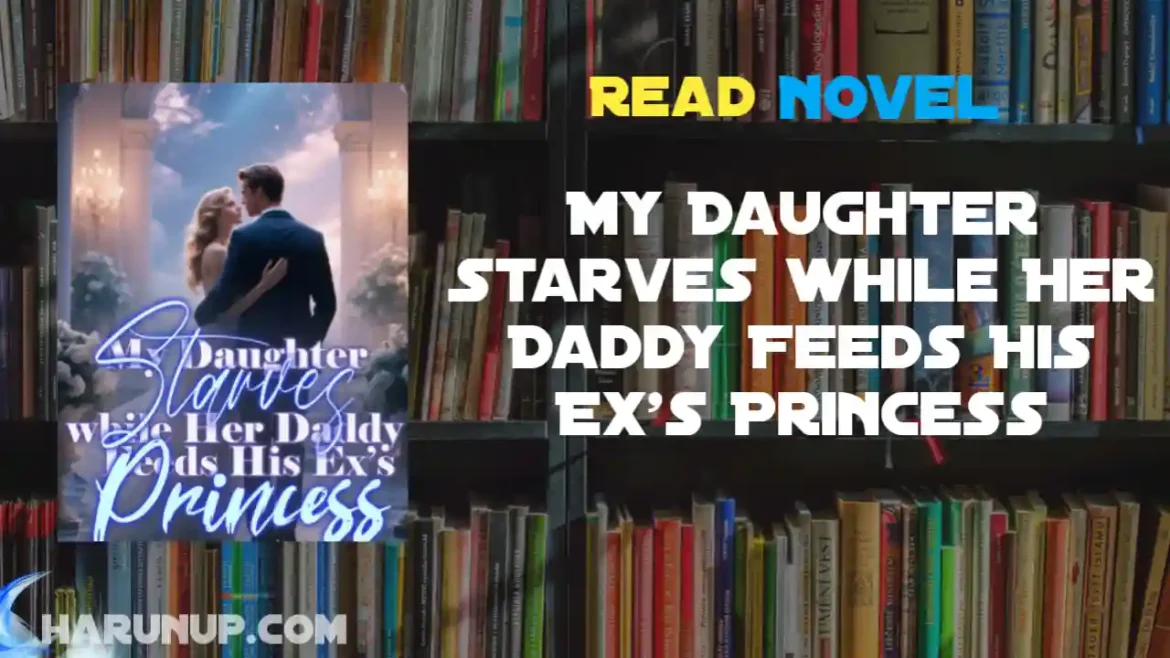 My Daughter Starves while Her Daddy Feeds His Ex's Princess Novel