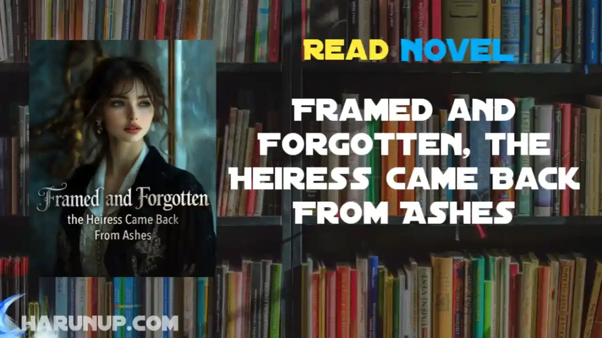 Framed and Forgotten, the Heiress Came Back From Ashes Novel