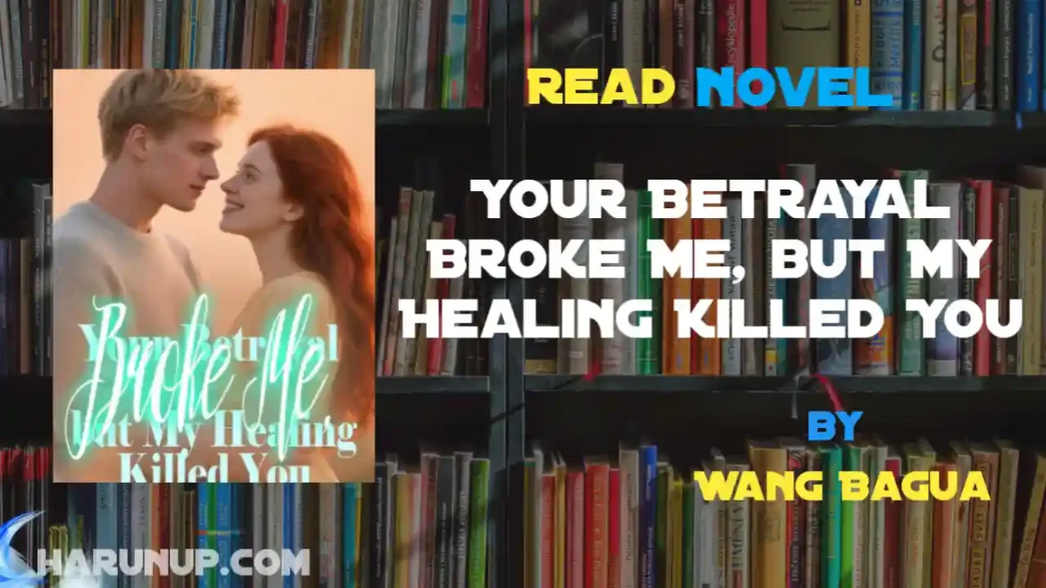 Your Betrayal Broke Me, but My Healing Killed You Novel