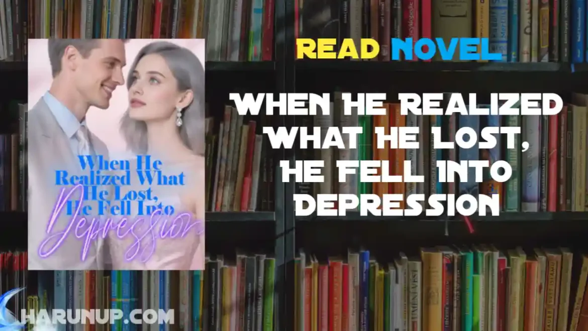 When He Realized What He Lost, He Fell Into Depression Novel