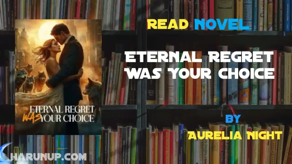 Eternal Regret Was Your Choice Novel