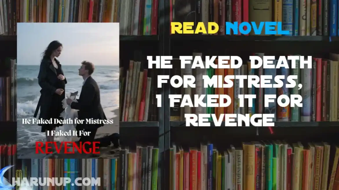 He Faked Death for Mistress, I Faked It for Revenge Novel