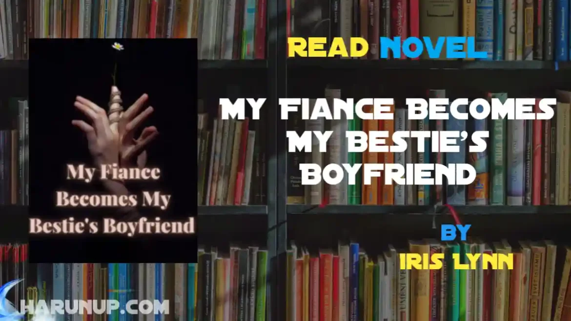 My Fiance Becomes My Bestie's Boyfriend Novel