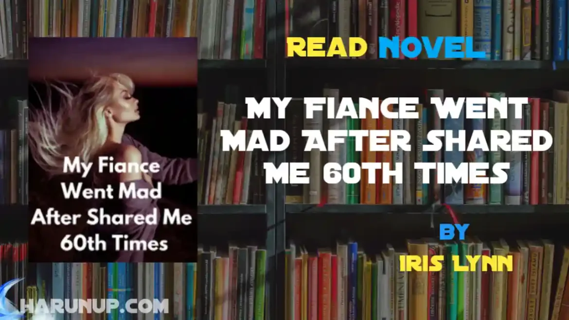 My Fiance Went Mad After Shared Me 60th Times Novel