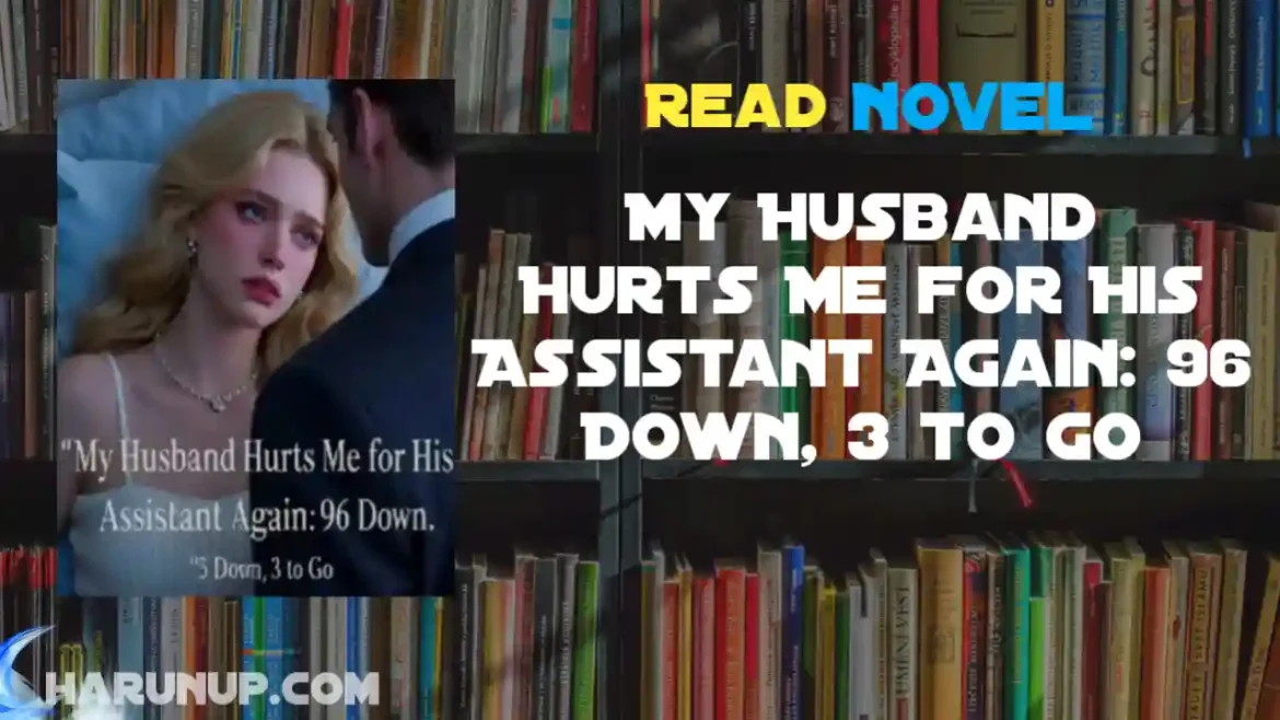 My Husband Hurts Me for His Assistant Again: 96 Down, 3 to Go Novel