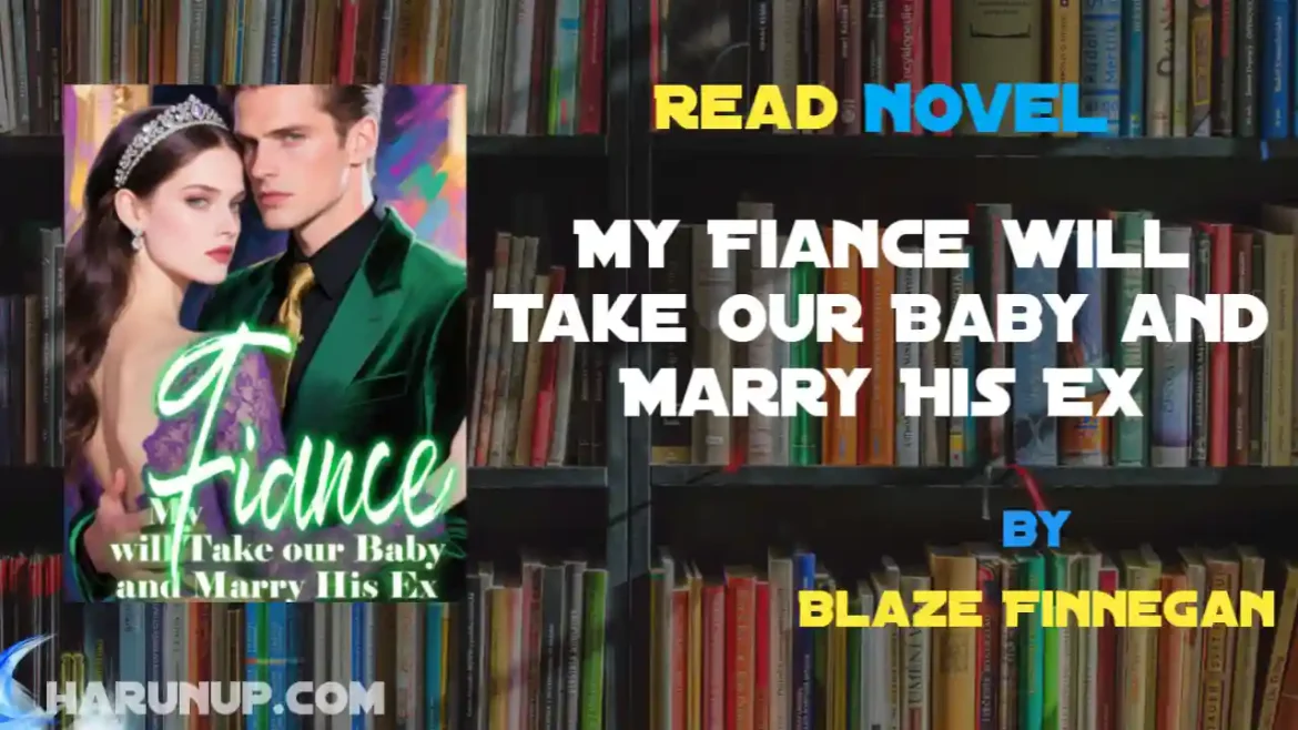 My Fiance will Take our Baby and Marry His Ex Novel