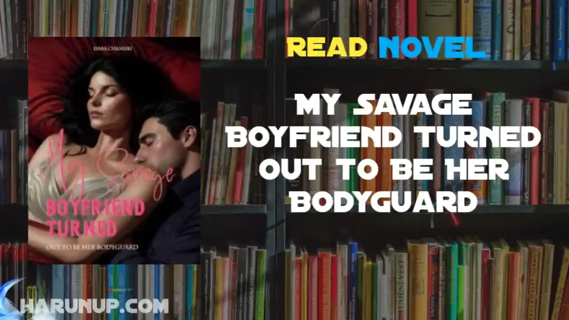 My Savage Boyfriend Turned Out to Be Her Bodyguard Novel