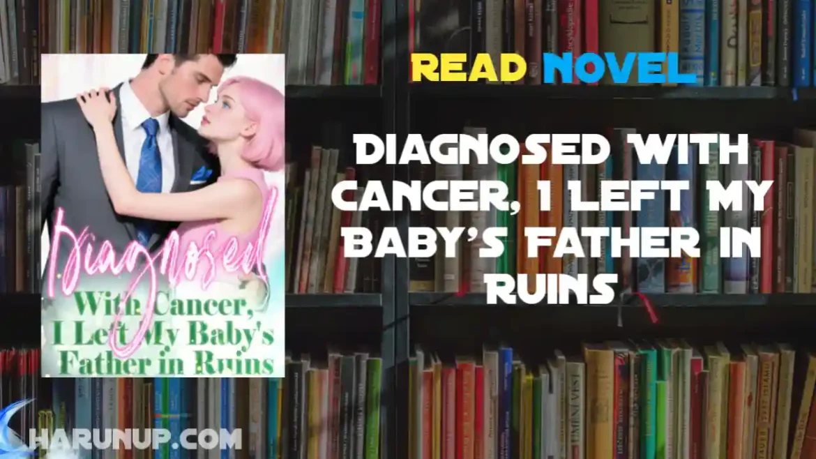 Diagnosed With Cancer, I Left My Baby's Father in Ruins Novel