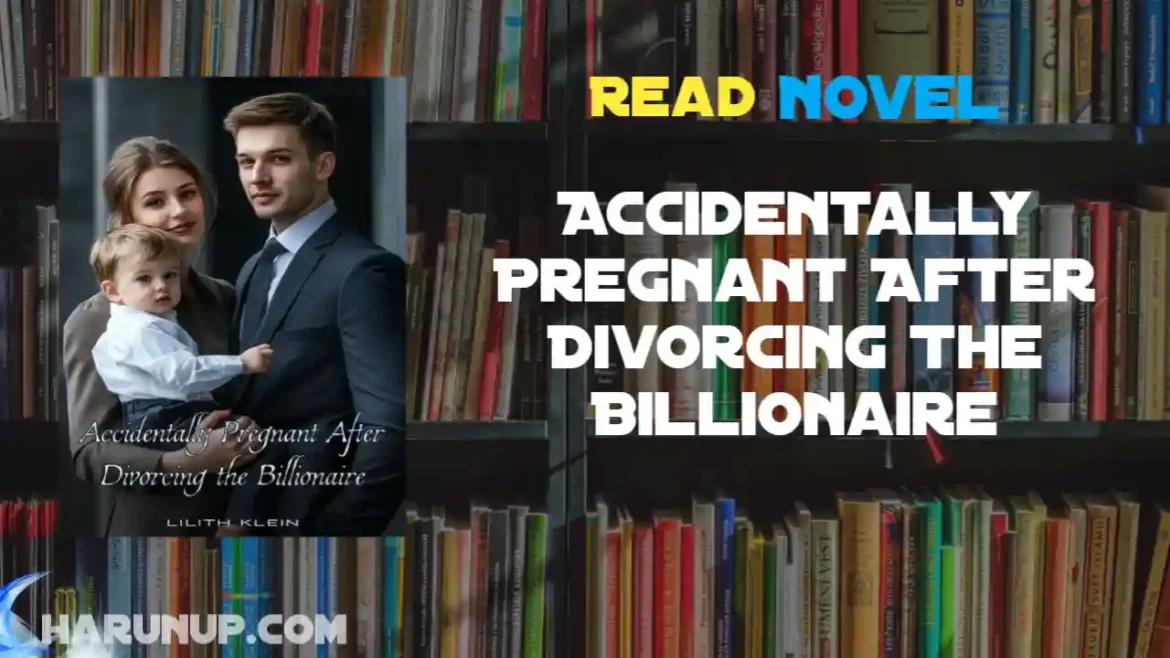 Accidentally Pregnant After Divorcing The Billionaire Novel